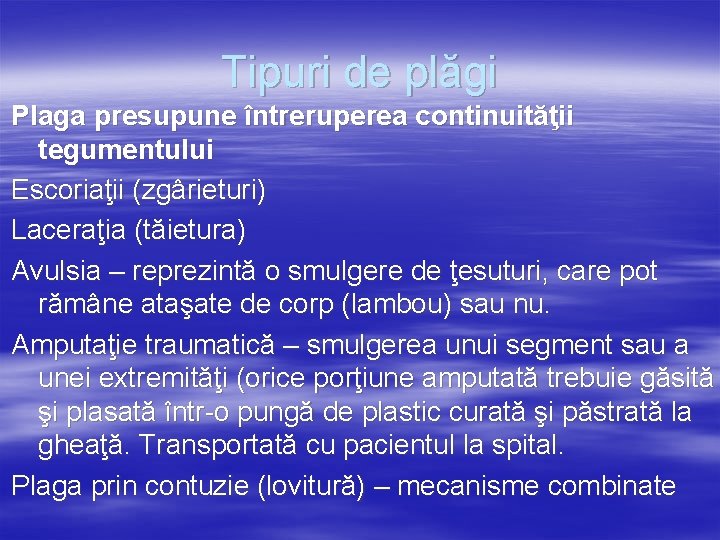 Tipuri de plăgi Plaga presupune întreruperea continuităţii tegumentului Escoriaţii (zgârieturi) Laceraţia (tăietura) Avulsia –