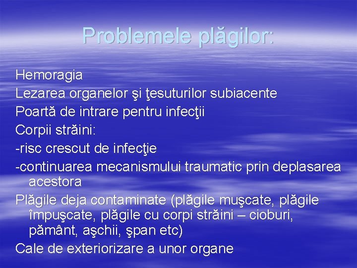 Problemele plăgilor: Hemoragia Lezarea organelor şi ţesuturilor subiacente Poartă de intrare pentru infecţii Corpii