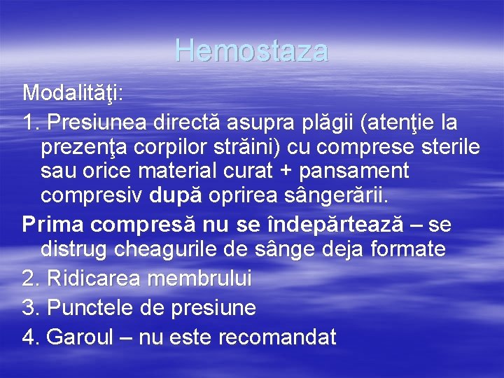 Hemostaza Modalităţi: 1. Presiunea directă asupra plăgii (atenţie la prezenţa corpilor străini) cu comprese