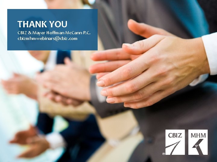 THANK YOU CBIZ & Mayer Hoffman Mc. Cann P. C. cbizmhmwebinars@cbiz. com #cbizmhmwebinar Questions?
