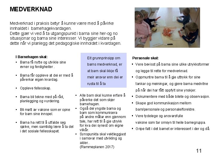 MEDVERKNAD Medverknad i praksis betyr å kunne være med å påvirke innhaldet i barnehagekvardagen.