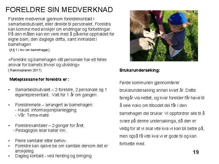 FORELDRE SIN MEDVERKNAD Foreldre medverkar gjennom foreldrekontakt i samarbeidsutvalet, eller direkte til personalet. Foreldra