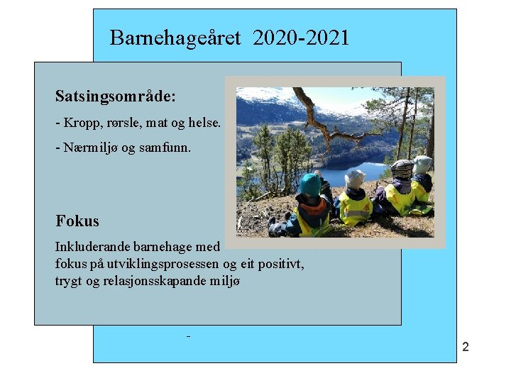 Barnehageåret 2020 -2021 Satsingsområde: - Kropp, rørsle, mat og helse. - Nærmiljø og samfunn.