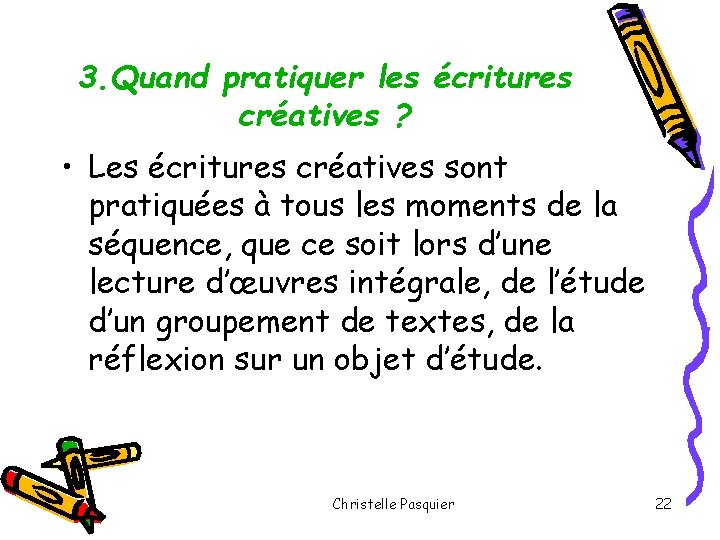 3. Quand pratiquer les écritures créatives ? • Les écritures créatives sont pratiquées à