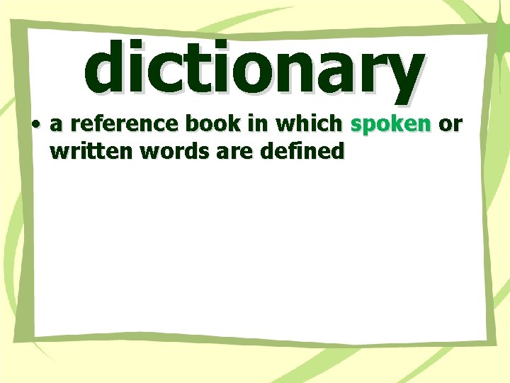 dictionary • a reference book in which spoken or written words are defined 