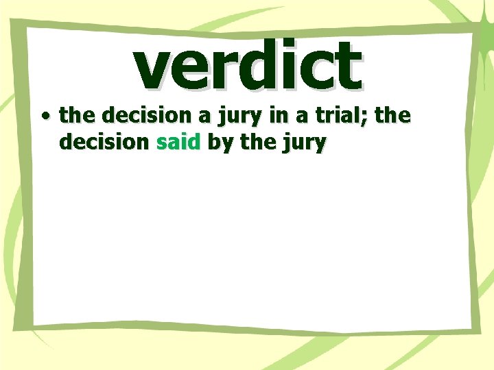 verdict • the decision a jury in a trial; the decision said by the