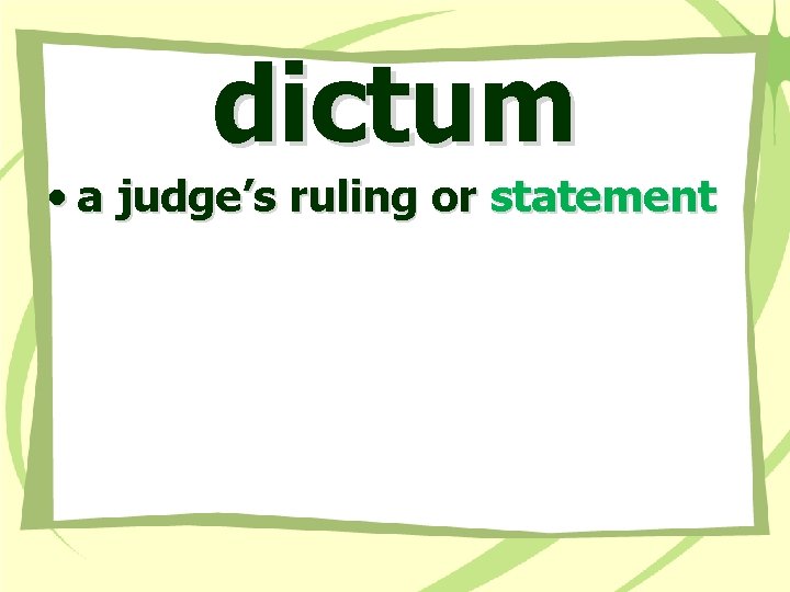 dictum • a judge’s ruling or statement 