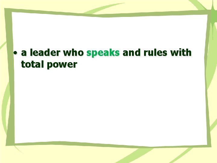  • a leader who speaks and rules with total power 