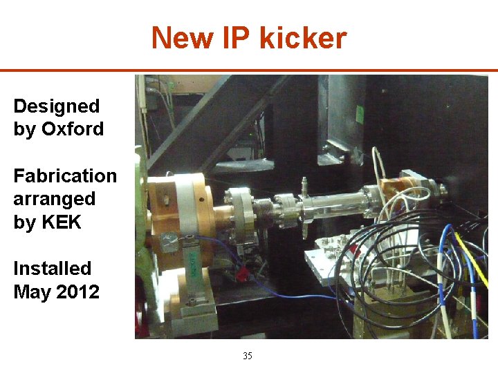 New IP kicker Designed by Oxford Fabrication arranged by KEK Installed May 2012 35