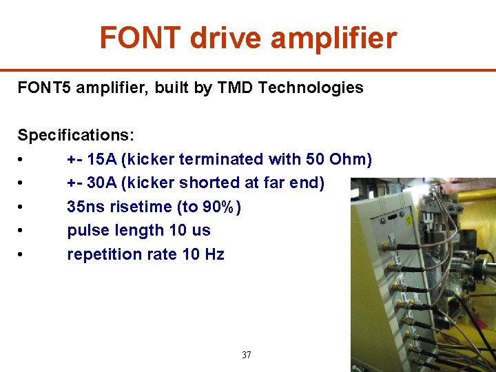 FONT drive amplifier FONT 5 amplifier, built by TMD Technologies Specifications: • +- 15