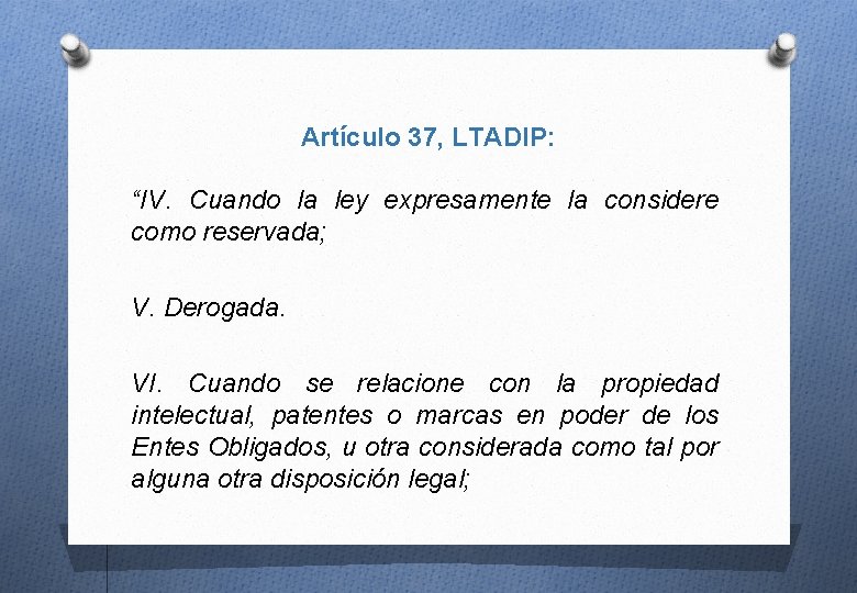 Artículo 37, LTADIP: “IV. Cuando la ley expresamente la considere como reservada; V. Derogada.