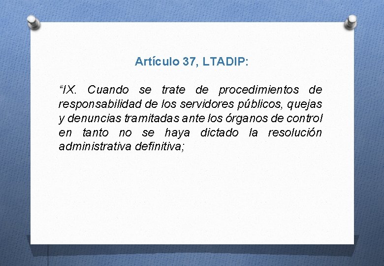 Artículo 37, LTADIP: “IX. Cuando se trate de procedimientos de responsabilidad de los servidores