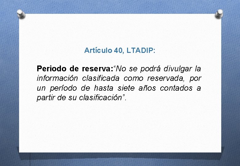 Artículo 40, LTADIP: Periodo de reserva: “No se podrá divulgar la información clasificada como