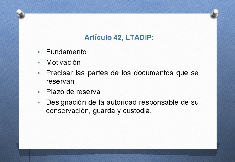 Artículo 42, LTADIP: • Fundamento • Motivación • Precisar las partes de los documentos