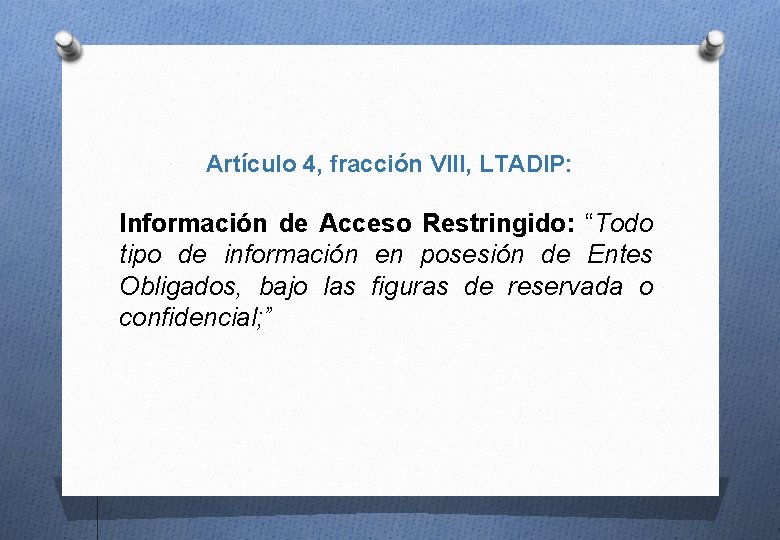 Artículo 4, fracción VIII, LTADIP: Información de Acceso Restringido: “Todo tipo de información en