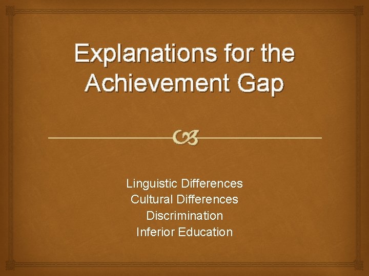 Explanations for the Achievement Gap Linguistic Differences Cultural Differences Discrimination Inferior Education 