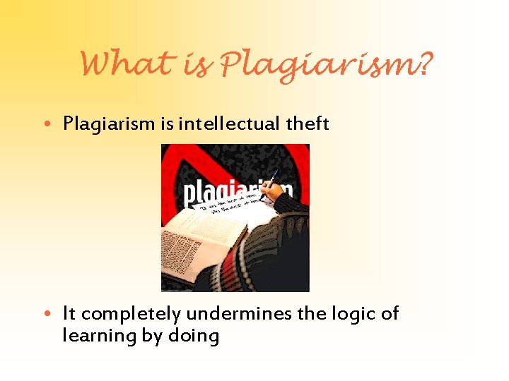What is Plagiarism? • Plagiarism is intellectual theft • It completely undermines the logic