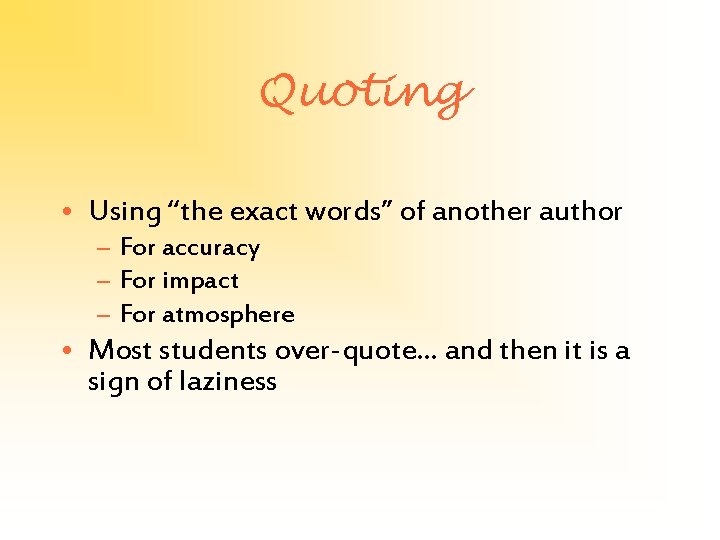 Quoting • Using “the exact words” of another author – For accuracy – For