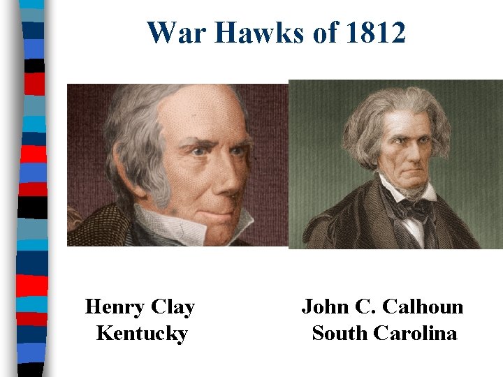 War Hawks of 1812 Henry Clay Kentucky John C. Calhoun South Carolina 