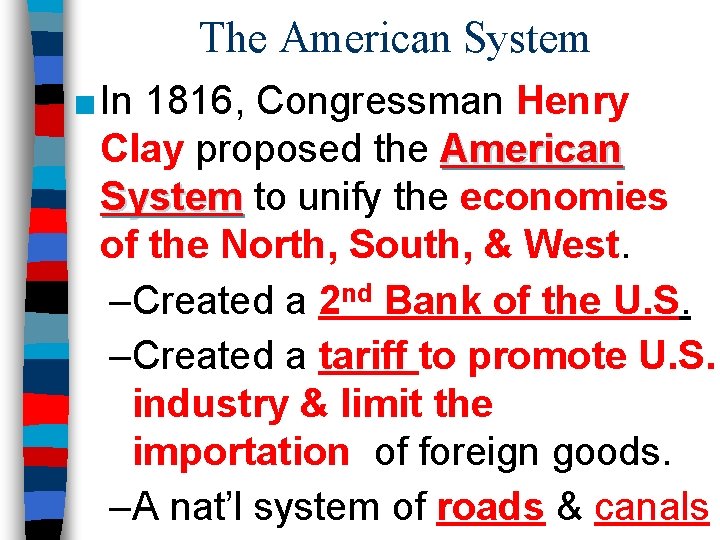 The American System ■ In 1816, Congressman Henry Clay proposed the American System to