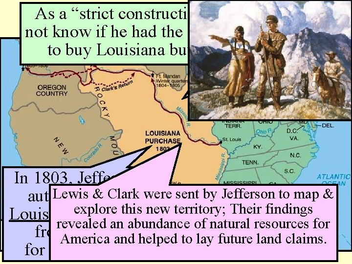 As a “strict constructionist” Jefferson did The Louisiana Purchase (1803) not know if he