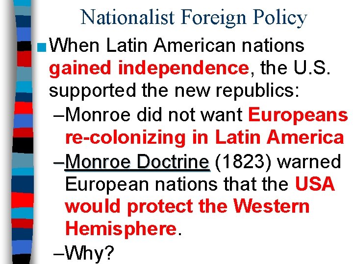 Nationalist Foreign Policy ■ When Latin American nations gained independence, the U. S. supported