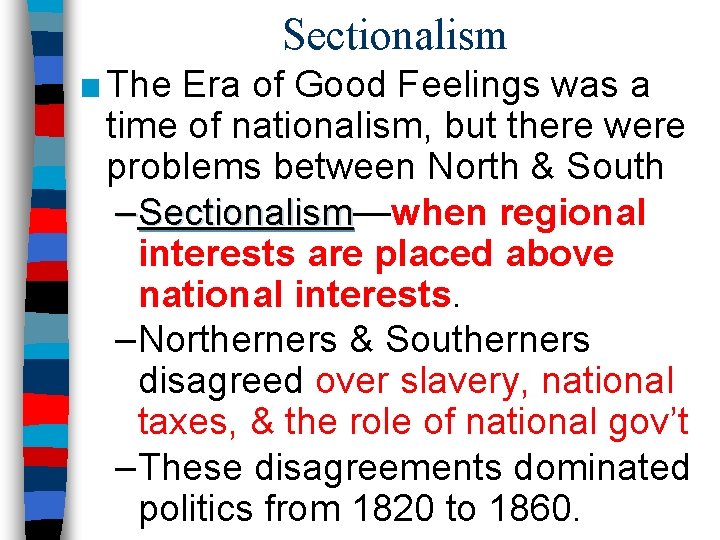 Sectionalism ■ The Era of Good Feelings was a time of nationalism, but there