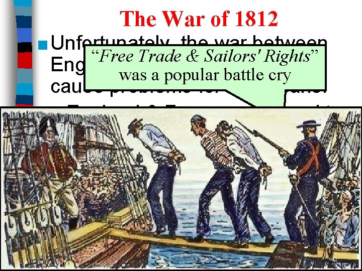 The War of 1812 ■ Unfortunately, the war between “Free Trade & Sailors' Rights”