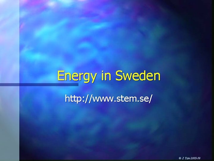 Energy in Sweden http: //www. stem. se/ © J. Yan-2003 -09 