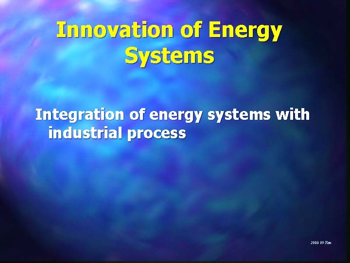 Innovation of Energy Systems Integration of energy systems with industrial process 2003 -09 -Yan