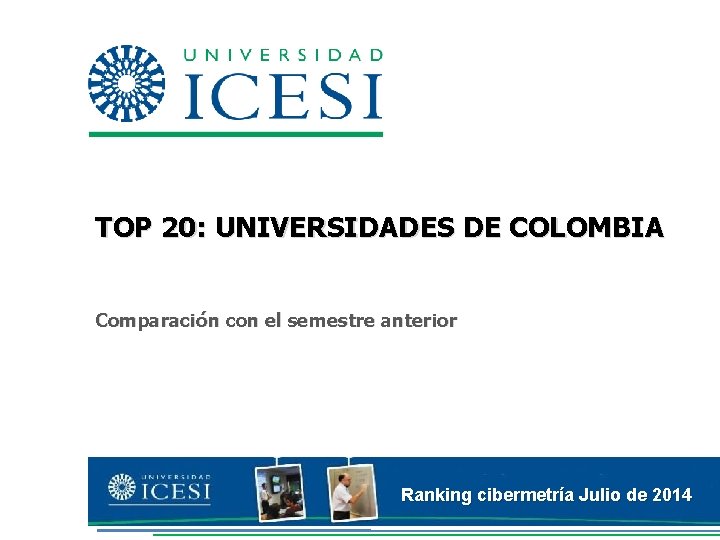 TOP 20: UNIVERSIDADES DE COLOMBIA Comparación con el semestre anterior Ranking cibermetría Julio de