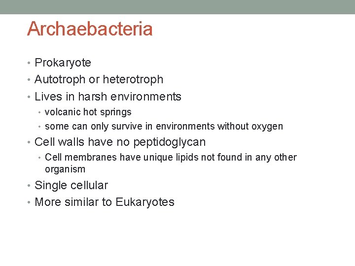 Archaebacteria • Prokaryote • Autotroph or heterotroph • Lives in harsh environments • volcanic
