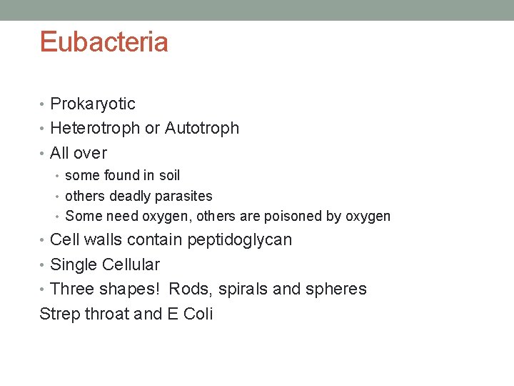 Eubacteria • Prokaryotic • Heterotroph or Autotroph • All over • some found in