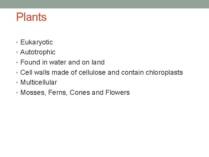 Plants • Eukaryotic • Autotrophic • Found in water and on land • Cell