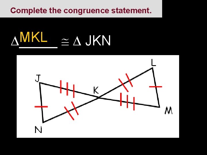 Complete the congruence statement. MKL JKN _____ 