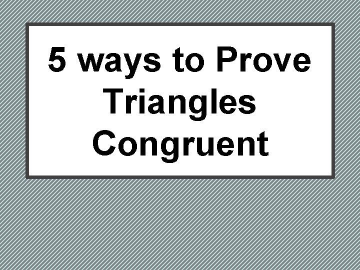 5 ways to Prove Triangles Congruent 