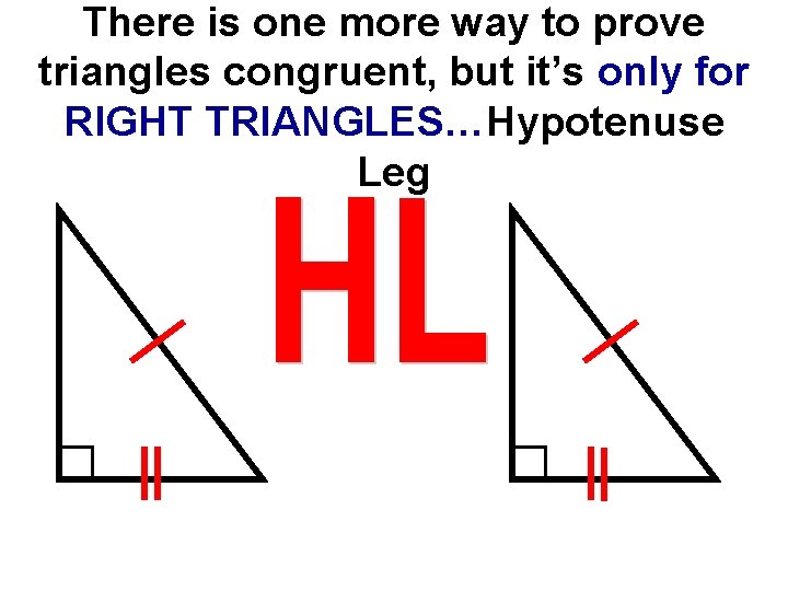 There is one more way to prove triangles congruent, but it’s only for RIGHT