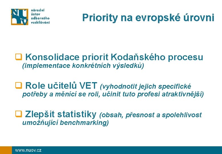 Priority na evropské úrovni q Konsolidace priorit Kodaňského procesu (implementace konkrétních výsledků) q Role