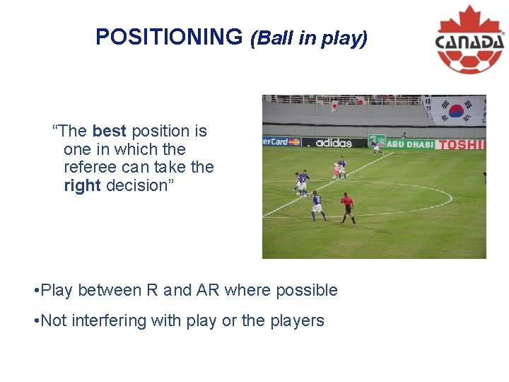 POSITIONING (Ball in play) “The best position is one in which the referee can