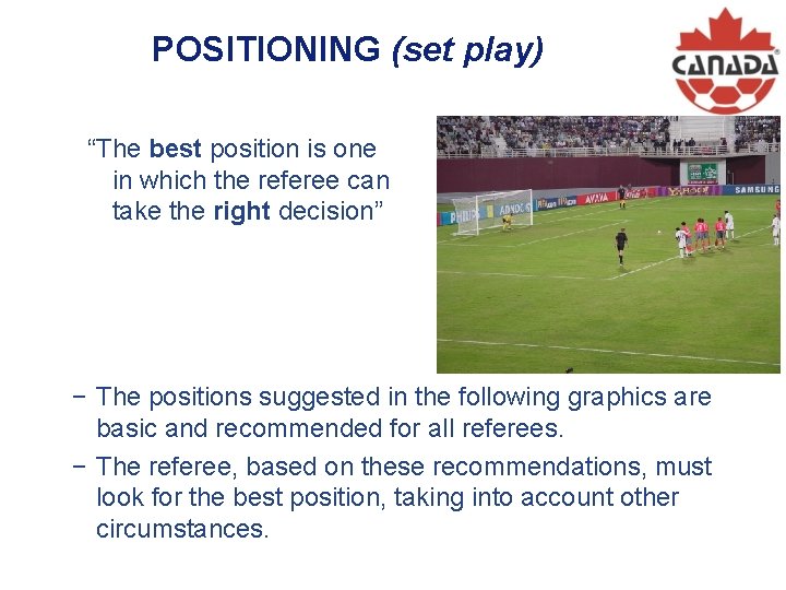 POSITIONING (set play) “The best position is one in which the referee can take