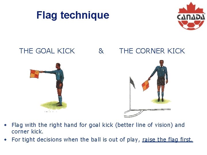 Flag technique THE GOAL KICK & THE CORNER KICK • Flag with the right