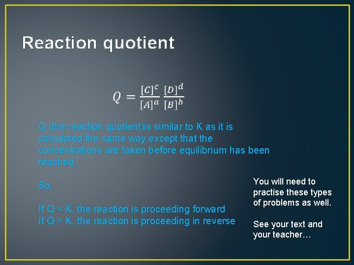 Reaction quotient Q (the reaction quotient)is similar to K as it is calculated the