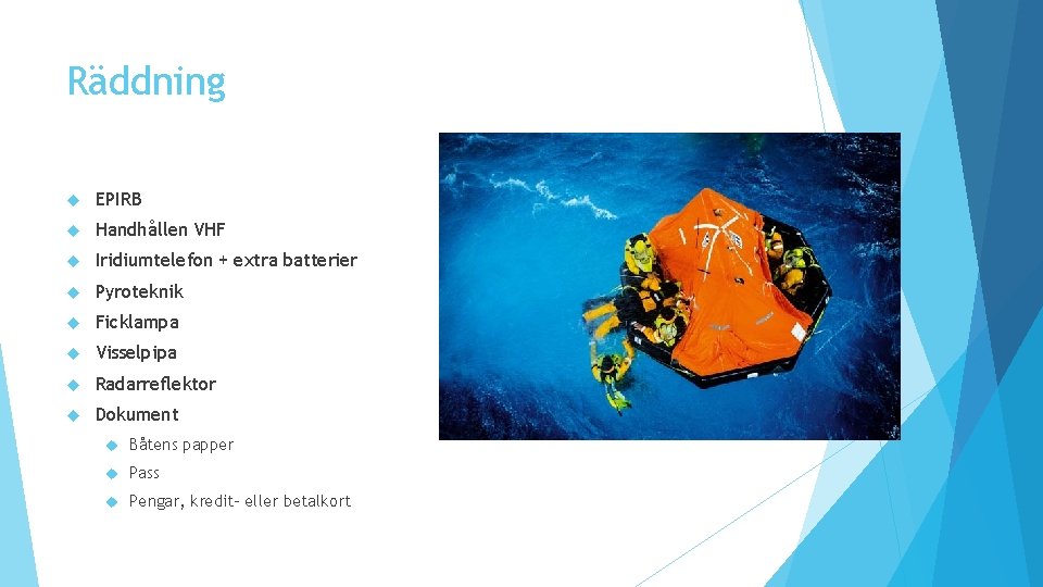 Räddning EPIRB Handhållen VHF Iridiumtelefon + extra batterier Pyroteknik Ficklampa Visselpipa Radarreflektor Dokument Båtens