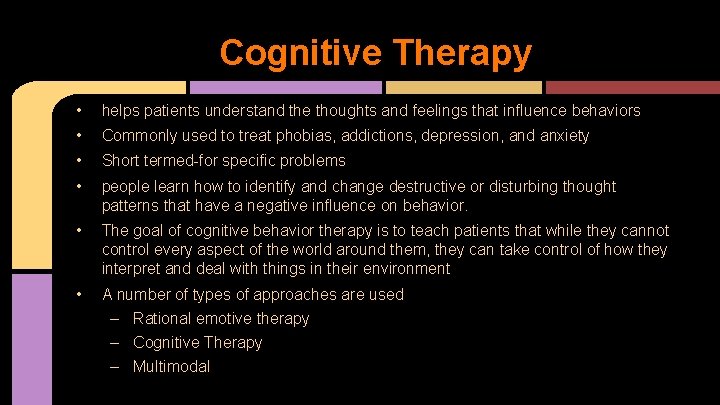 Cognitive Therapy • helps patients understand the thoughts and feelings that influence behaviors •