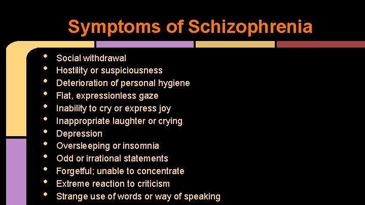 Symptoms of Schizophrenia • • • Social withdrawal Hostility or suspiciousness Deterioration of personal