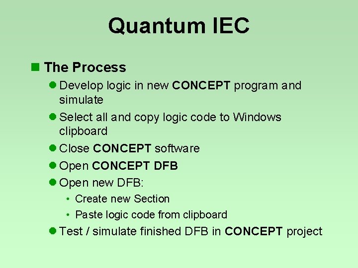 Quantum IEC n The Process l Develop logic in new CONCEPT program and simulate Quantum IEC n The Process l Develop logic in new CONCEPT program and simulate