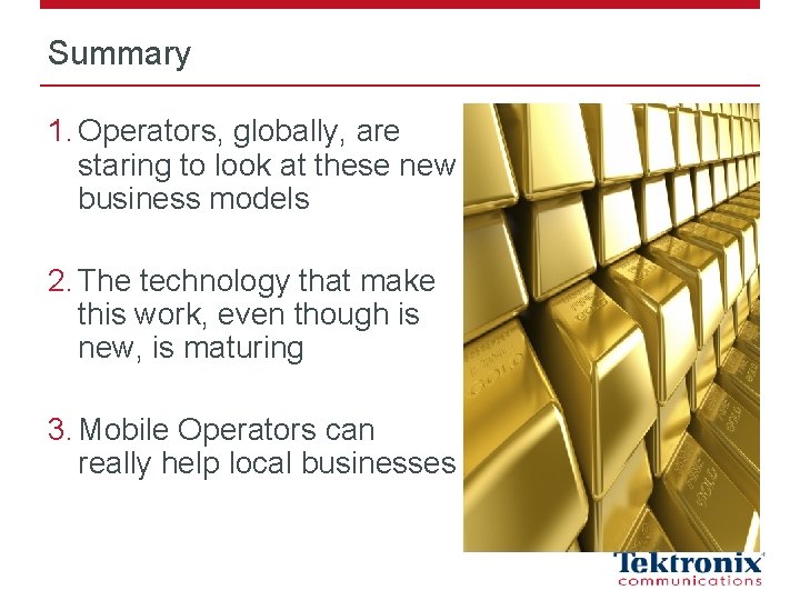 Summary 1. Operators, globally, are staring to look at these new business models 2.