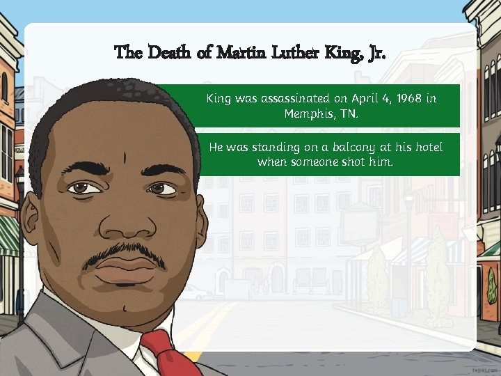 The Death of Martin Luther King, Jr. King was assassinated on April 4, 1968