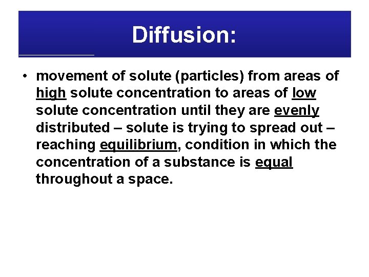 Diffusion: • movement of solute (particles) from areas of high solute concentration to areas