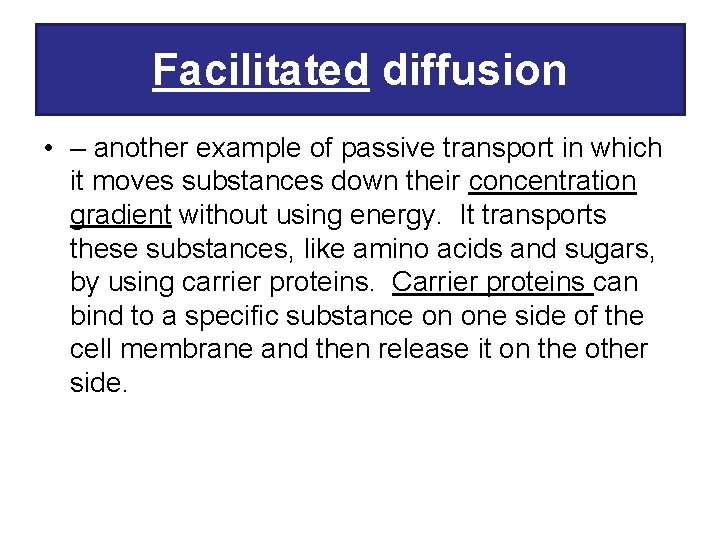 Facilitated diffusion • – another example of passive transport in which it moves substances
